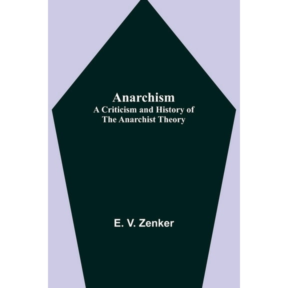 Anarchism: A Criticism and History of the Anarchist Theory, (Paperback)