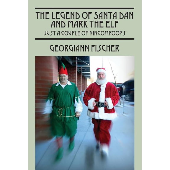 The Legend of Santa Dan and Mark the Elf: Just a Couple of Nincompoops, (Paperback)