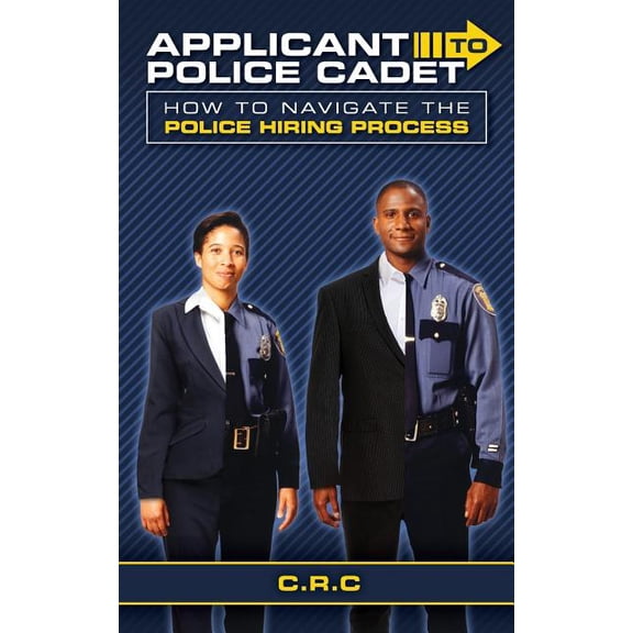 Applicant to Police Cadet: How to navigate the Police hiring process, (Paperback)