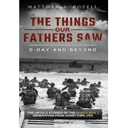 Things Our Fathers Saw: D-Day and Beyond: The Things Our Fathers Saw-The Untold Stories of the World War II Generation-Volume V (Hardcover)