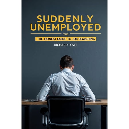 Suddenly Unemployed: The Honest Guide to Job Searching (Paperback)