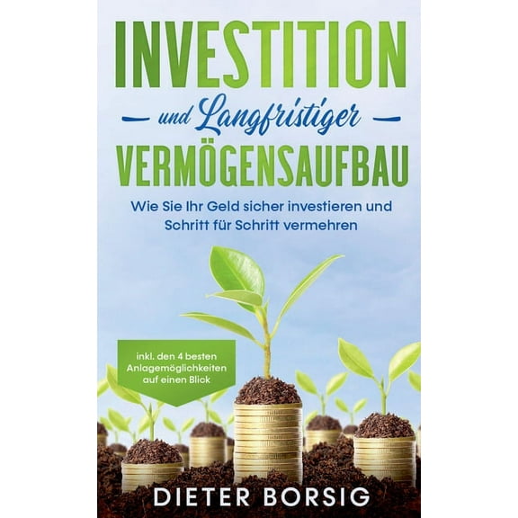 Investition und langfristiger Vermögensaufbau: Wie Sie Ihr Geld sicher investieren und Schritt für Schritt vermehren - i, (Paperback)