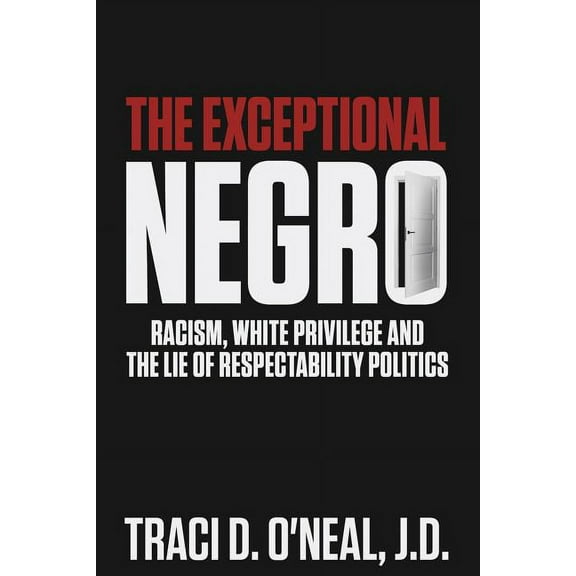 The Exceptional Negro: Racism, White Privilege and the Lie of Respectability Politics, (Paperback)