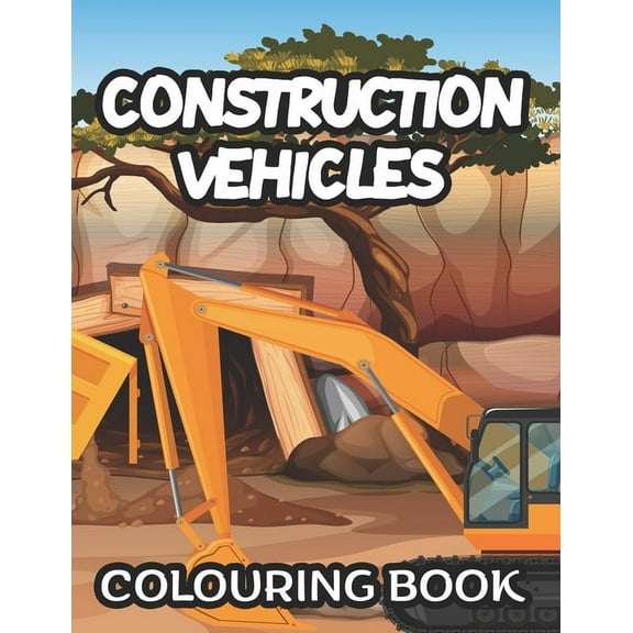 Construction Vehicles Colouring Book: Childrens Coloring Pages Of Trucks, Amazing Designs And Illustrations For Toddlers