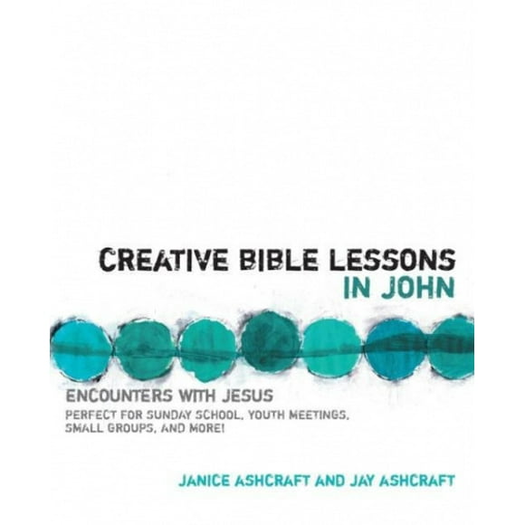 Creative Bible Lessons in John: Encounters with Jesus (Creative Bible Lessons)