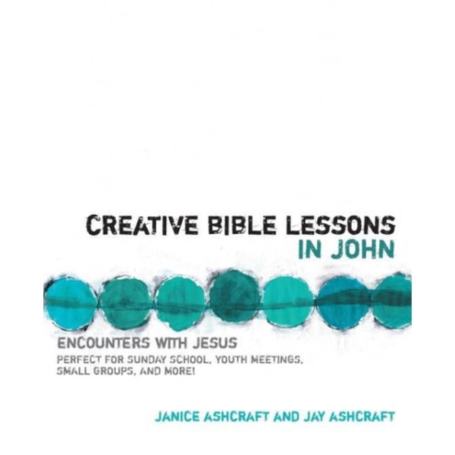 Creative Bible Lessons in John: Encounters with Jesus (Creative Bible Lessons)