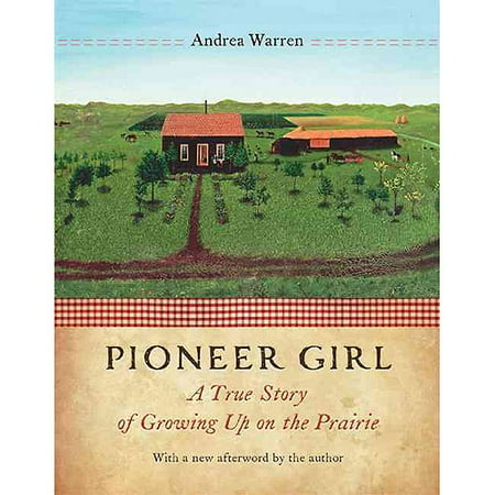 Pioneer Girl: A True Story of Growing Up on the Prairie