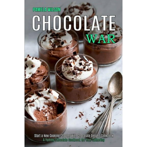 Chocolate War: Start a New Cooking Chapter With Chocolate Dessert Cookbook (A Yummy Chocolate Cookbook for Your Gatherin, (Paperback)