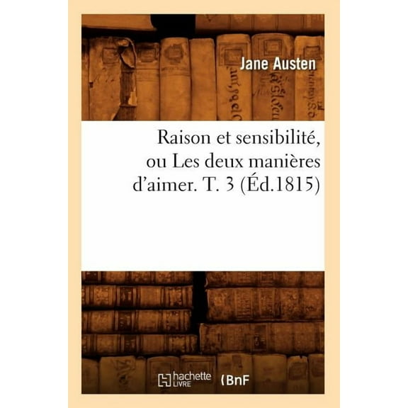 Litterature: Raison Et Sensibilité, Ou Les Deux Manières d'Aimer. T. 3 (Éd.1815) (Paperback)