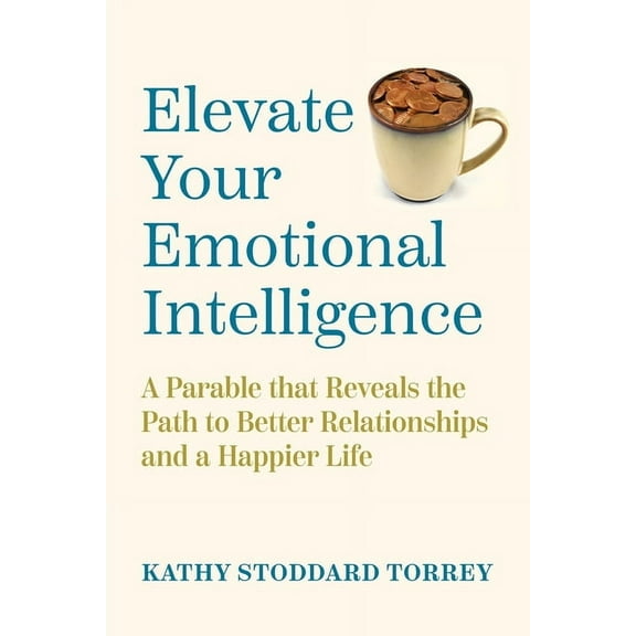 Elevate Your Emotional Intelligence: A Parable That Reveals the Path to Better Relationships and a Happier Life, (Paperback)