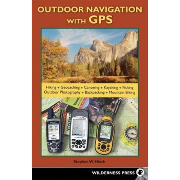 Outdoor Navigation with GPS: Hiking, Geocaching, Canoeing, Kayaking, Fishing, Outdoor Photography, Backpacking, Mountain Biking (Outdoor Navigation with GPS)