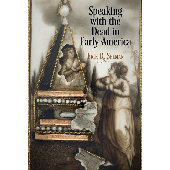 Early American Studies Speaking with the Dead in Early America, (Paperback)