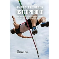 45 Rezepte gegen Osteoporose: Fange an, die besten Lebensmittel für deine Knochen zu essen, um sie stark und gesund zu m, (Paperback)