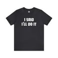 thumbnail image 6 of I Said I'll Do It - Unisex T-shirt, 6 of 10
