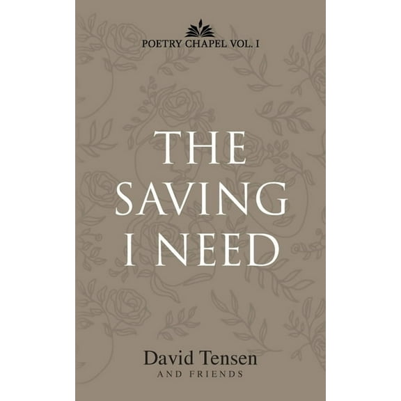 The Saving I Need: Poetry Chapel Vol. 1, (Paperback)