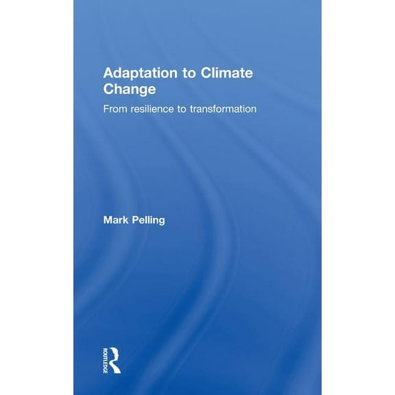 Adaptation to Climate Change: From Resilience to Transformation, (Hardcover)
