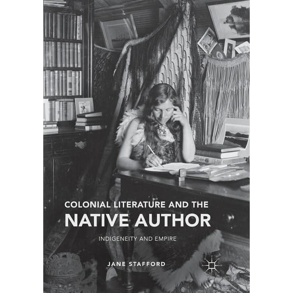 Colonial Literature and the Native Author: Indigeneity and Empire, (Paperback)