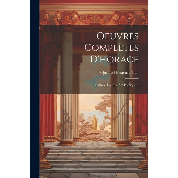 Oeuvres Complètes D'horace: Satires, Épitres, Art Poétique... (Paperback)