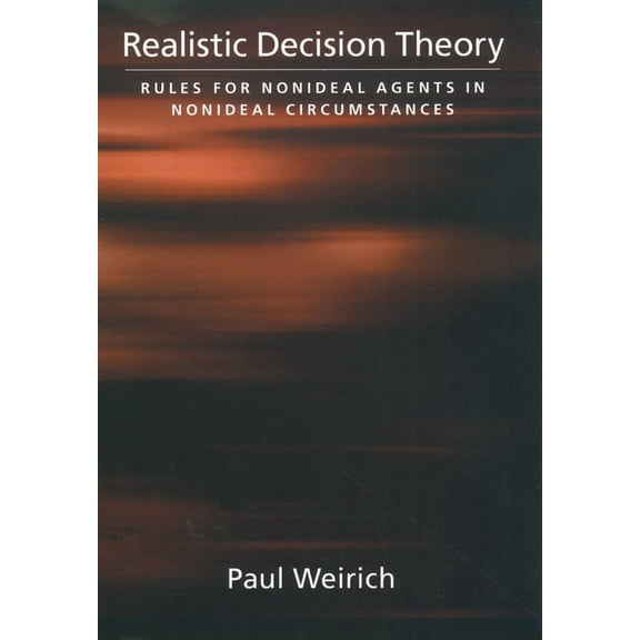 Realistic Decision Theory: Rules for Nonideal Agents in Nonideal Circumstances, (Hardcover)