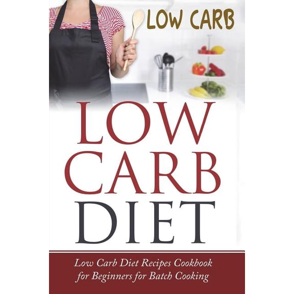 Low Carb Diet: Low Carb Diet Recipes Cookbook for Beginners for Batch Cooking (Paperback)