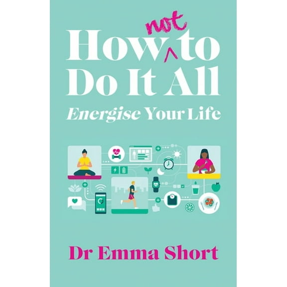 How (Not) to Do It All: Energise Your Life (Paperback)