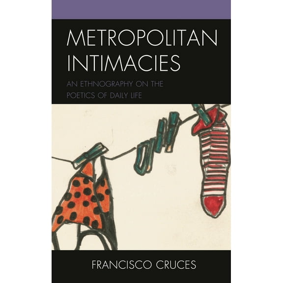Culture, Humanity, and Urban Life Metropolitan Intimacies: An Ethnography on the Poetics of Daily Life, (Paperback)