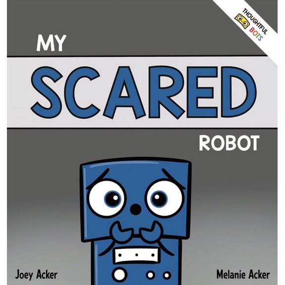 My Scared Robot: A Children's Social Emotional Book About Managing Feelings of Fear and Worry, (Hardcover)