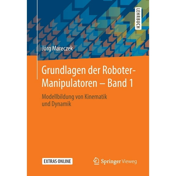 Grundlagen Der Roboter-Manipulatoren - Band 1: Modellbildung Von Kinematik Und Dynamik, (Paperback)