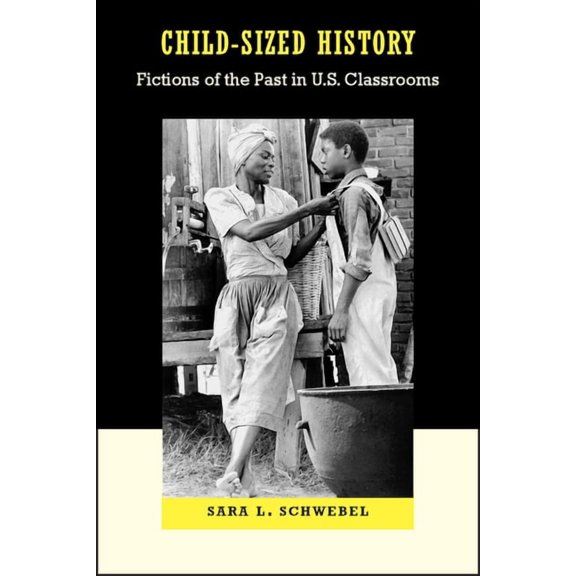 Child-Sized History: Fictions of the Past in U.S. Classrooms, (Paperback)