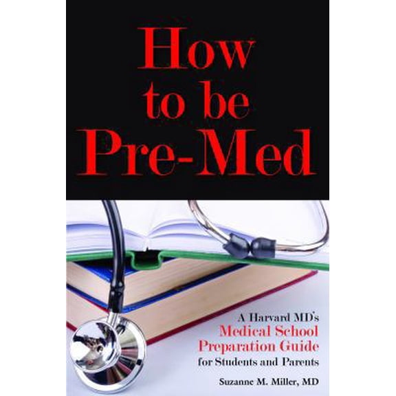 Pre-Owned How to Be Pre-Med: A Harvard MD's Medical School Preparation Guide for Students and Parents (Paperback) 1936633558 9781936633555