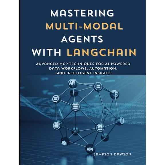 Mastering Multi-Modal Agents with LangChain: Advanced MCP Techniques for AI-Powered Data Workflows, Automation, and Inte, (Paperback)