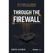 Through the Firewall : The Alchemy of Turning Crisis into Opportunity (Hardcover)
