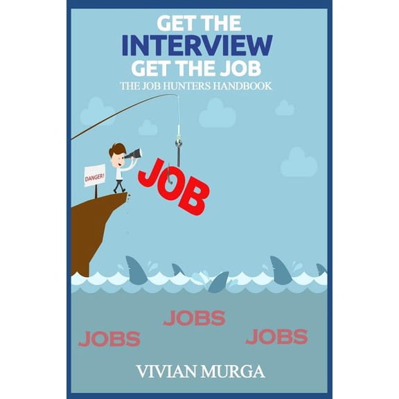 Get the Interview Get the Job : The Job Hunter's Handbook (Paperback)