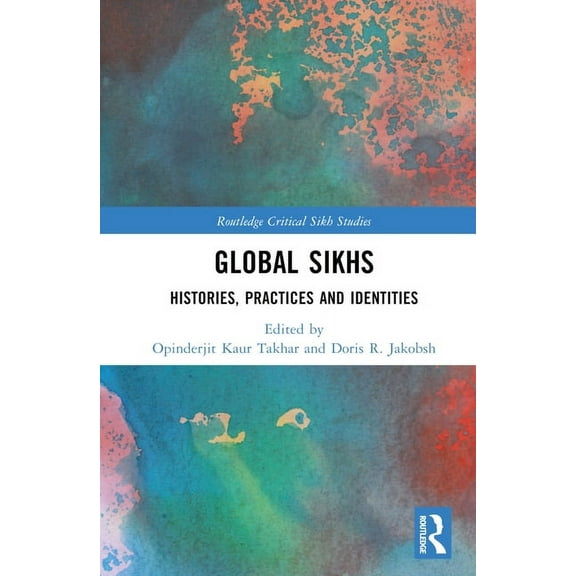Routledge Critical Sikh Studies Global Sikhs: Histories, Practices and Identities, (Hardcover)