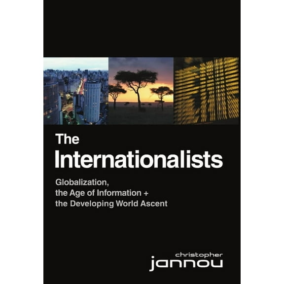 The Internationalists: Globalization, the Age of Information and the Developing World Ascent, (Hardcover)