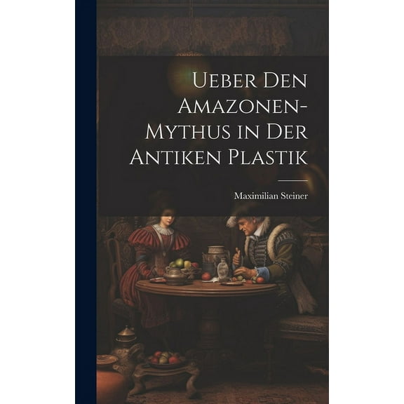 Ueber Den Amazonen-Mythus in Der Antiken Plastik (Hardcover)