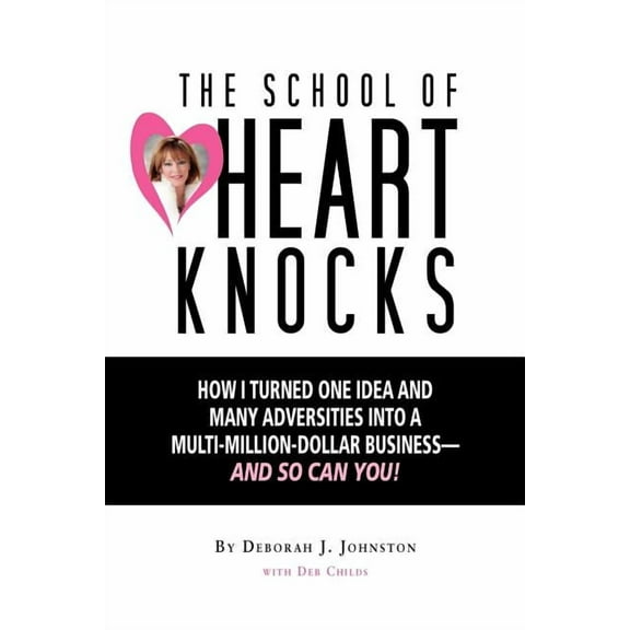 The School of Heart Knocks : How I Turned One Idea and Many Adversities into a Multi-Million-Dollar Business--and So Can You! (Paperback)