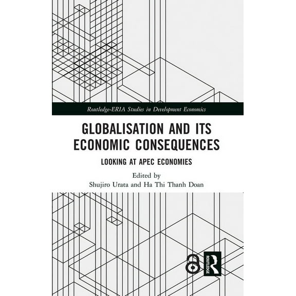 Routledge-Eria Studies in Development Ec Globalisation and its Economic Consequences: Looking at APEC Economies, (Paperback)