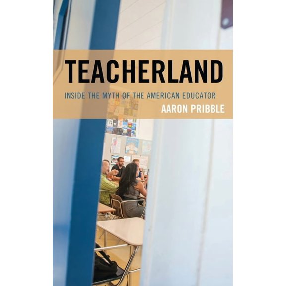 Teacherland: Inside the Myth of the American Educator, (Hardcover)