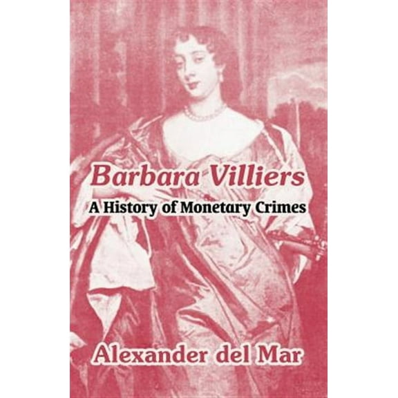 Barbara Villiers: A History of Monetary Crimes (Paperback)