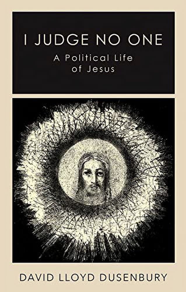 I Judge No One: A Political Life of Jesus, (Hardcover)