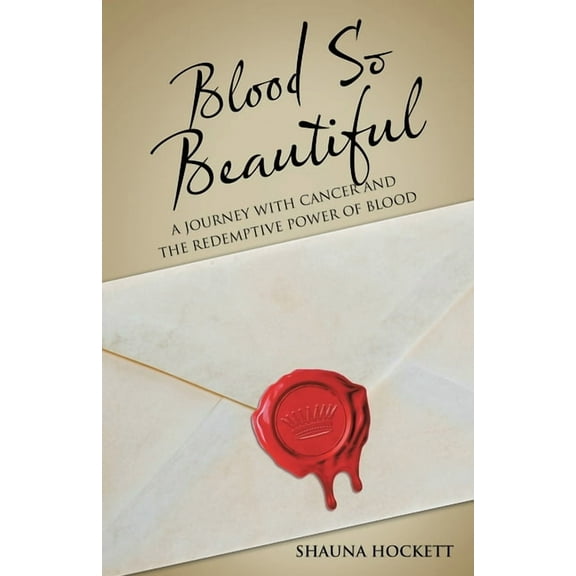 Blood so Beautiful: A Journey with Cancer and the Redemptive Power of Blood (Paperback)