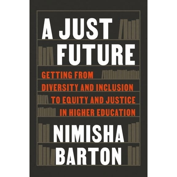 A Just Future: Getting from Diversity and Inclusion to Equity and Justice in Higher Education, (Hardcover)