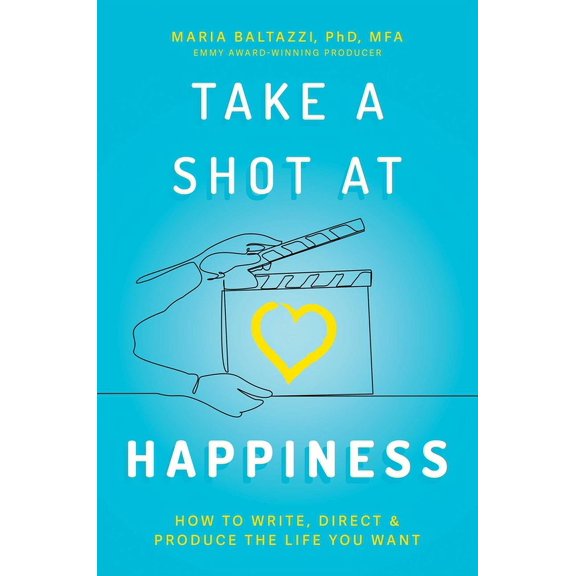 Take a Shot at Happiness: How to Write, Direct & Produce the Life You Want, (Paperback)