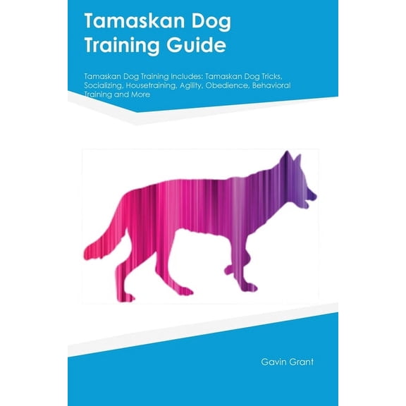 Tamaskan Dog Training Guide Tamaskan Dog Training Includes: Tamaskan Dog Tricks, Socializing, Housetraining, Agility, Ob, (Paperback)