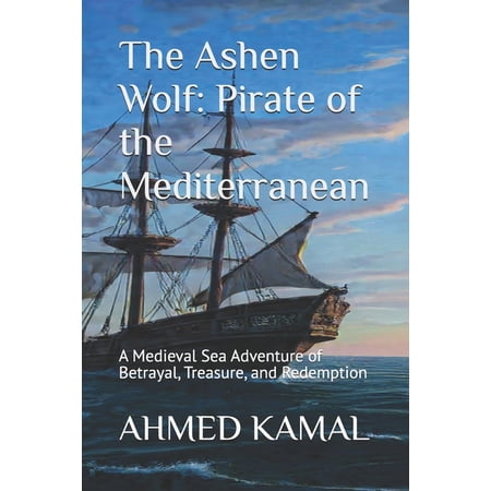 The Ashen Wolf: Pirate of the Mediterranean: A Medieval Sea Adventure of Betrayal Treasure and Redemption (Paperback)