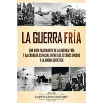 La Guerra Fría: Una guía fascinante de la Guerra Fría y la carrera espacial entre los Estados Unidos y la Unión Soviétic, (Paperback)