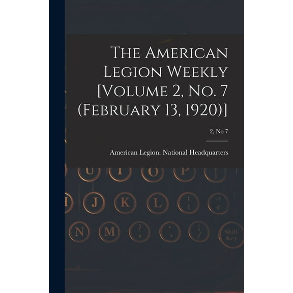 The American Legion Weekly [Volume 2, No. 7 (February 13, 1920)]; 2, no 7 (Paperback)
