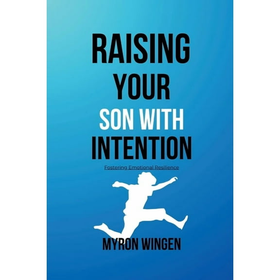 Raising Your Son with Intention: Fostering Emotional Resilience, (Paperback)