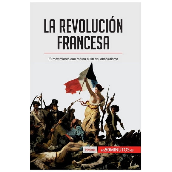 La Revolución francesa: El movimiento que marcó el fin del absolutismo, (Paperback)